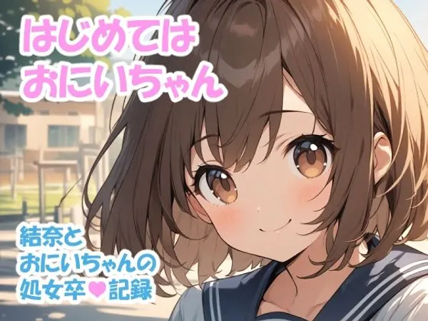 はじめては おにいちゃん - 結奈とおにいちゃんの処女卒記録